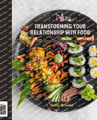 Transforming Your Relationship with Food: Mastering Mindful Eating to Nourish Your Body and Soul - Brooks, Emily