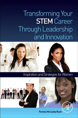 Transforming Your Stem Career Through Leadership and Innovation: Inspiration and Strategies for Women - McCauley Bush, Pamela