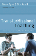 Transformissional Coaching: Empowering Leaders in a Changing Ministry World - Ogne, Steve, and Roehl, Tim, Dr., and Stetzer, Ed (Foreword by)