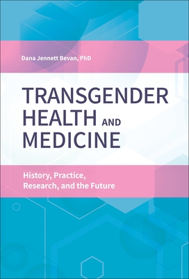 Transgender Health and Medicine: History, Practice, Research, and the Future - Ph D, Dana Jennett Bevan