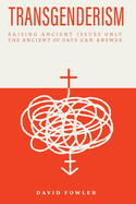 Transgenderism: Raising Ancient Issues Only the Ancient of Days Can Answer