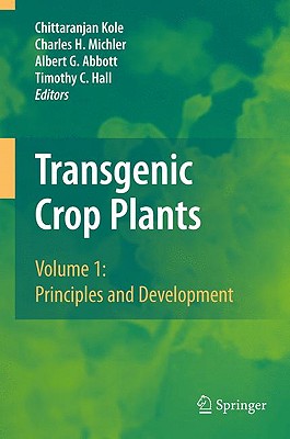 Transgenic Crop Plants, Volume 1: Principles and Development - Kole, Chittaranjan (Editor), and Michler, Charles (Editor), and Abbott, Albert G (Editor)