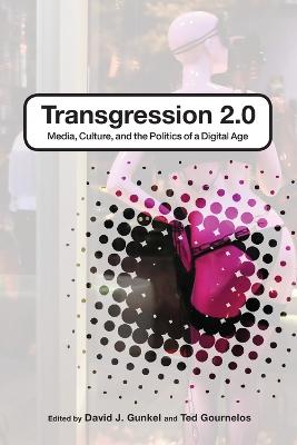 Transgression 2.0: Media, Culture, and the Politics of a Digital Age - Gournelos, Ted (Editor), and Gunkel, David J (Editor)