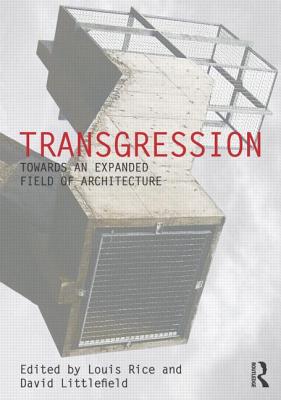 Transgression: Towards an expanded field of architecture - Rice, Louis (Editor), and Littlefield, David (Editor)