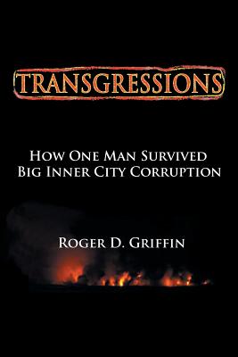 Transgressions: How One Man Survived Big Intercity Corruption - Griffin, Roger D