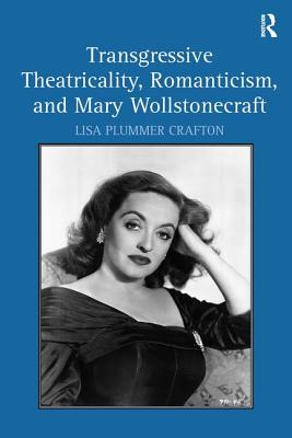 Transgressive Theatricality, Romanticism, and Mary Wollstonecraft - Crafton, Lisa Plummer