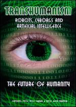 Transhumanism: Robots, Cyborgs & Artificial Intelligence - 