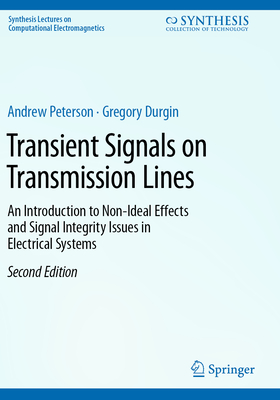 Transient Signals on Transmission Lines: An Introduction to Non-Ideal Effects and Signal Integrity Issues in Electrical Systems - Peterson, Andrew, and Durgin, Gregory