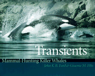 Transients: Mammal-Hunting Killer Whales of British Columbia, Washington, and Southeastern Alaska - Ford, John K B, and Ellis, Graeme M