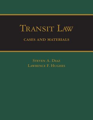 Transit Law: Cases and Materials - Diaz, Steven a, and Hughes, Lawrence F