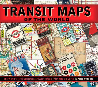 Transit Maps of the World: The World's First Collection of Every Urban Train Map on Earth - Ovenden, Mark, and Ashworth, Mike (Editor)