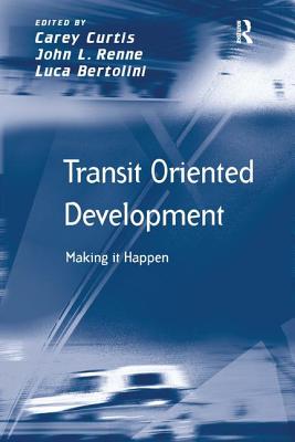 Transit Oriented Development: Making It Happen - Renne, John L, and Curtis, Carey (Editor)