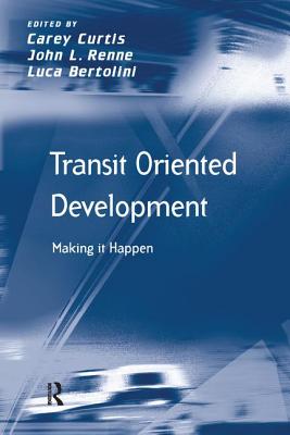 Transit Oriented Development: Making it Happen - Renne, John L., and Curtis, Carey (Editor)