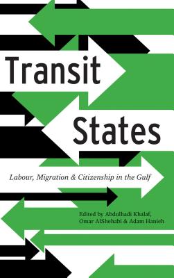 Transit States: Labour, Migration and Citizenship in the Gulf - Khalaf, Abdulhadi (Editor), and AlShehabi, Omar (Editor), and Hanieh, Adam (Editor)