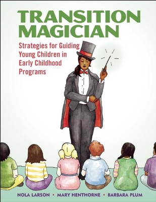 Transition Magician: Strategies for Guiding Young Children in Early Childhood Programs - Larson, Nola, and Henthorne, Mary, and Plum, Barbara