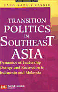 Transition Politics in Southeast Asia: Dynamics of Leadership Change and Succession in Indonesia and Malaysia