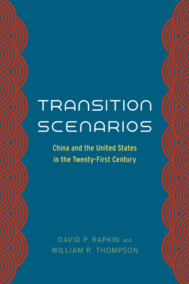 Transition Scenarios: China and the United States in the Twenty-First Century - Rapkin, David P, and Thompson, William R, Jr.