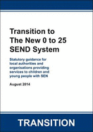 Transition to the New 0 to 25 SEND System: Statutory Guidance for Local Authorities and Organisations Providing Services to Children and Young People with SEN