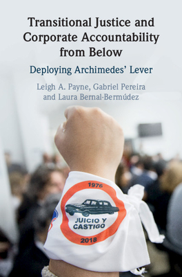 Transitional Justice and Corporate Accountability from Below: Deploying Archimedes' Lever - Payne, Leigh A., and Pereira, Gabriel, and Bernal-Bermdez, Laura