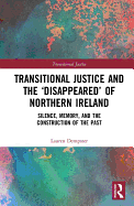 Transitional Justice and the 'Disappeared' of Northern Ireland: Silence, Memory, and the Construction of the Past