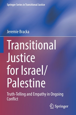 Transitional Justice for Israel/Palestine: Truth-Telling and Empathy in Ongoing Conflict - Bracka, Jeremie