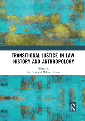 Transitional Justice in Law, History and Anthropology - Kent, Lia (Editor), and Demian, Melissa (Editor)