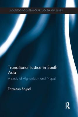 Transitional Justice in South Asia: A Study of Afghanistan and Nepal - Sajjad, Tazreena