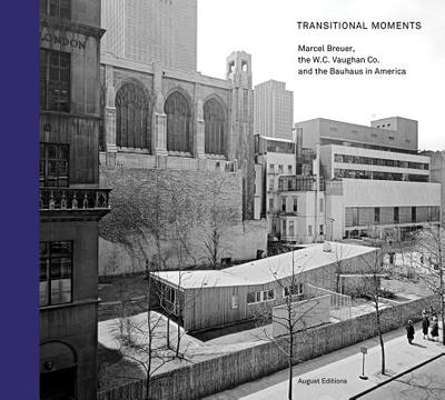 Transitional Moments: Marcel Breuer, W.C. Vaughan & Co. and the Bauhaus in America - Wiesenberger, Robert (Text by), and Butler, H (Text by)