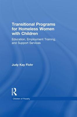 Transitional Programs for Homeless Women with Children: Education, Employment Traning, and Support Services - Flohr, Judy K.