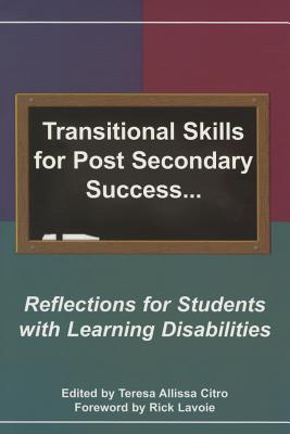 Transitional Skills for Post Secondary Success: Reflections for Students with Learning Disabilities - Citro, Teresa Allissa (Editor), and Lavoie, Rick (Foreword by)