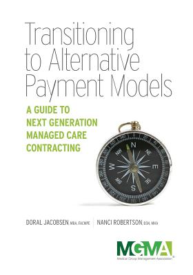 Transitioning to Alternative Payment Models: A Guide to Next Generation Managed Care Contracting - Jacobsen, Doral, and Robertson, Nanci L