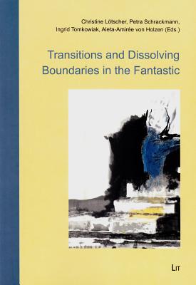 Transitions and Dissolving Boundaries in the Fantastic: Volume 2 - Lotscher, Christine (Editor), and Schrackmann, Petra (Editor), and Tomkowiak, Ingrid (Editor)