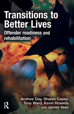 Transitions to Better Lives: Offender Readiness and Rehabilitation - Day, Andrew, and Casey, Sharon, and Ward, Tony, Dr.