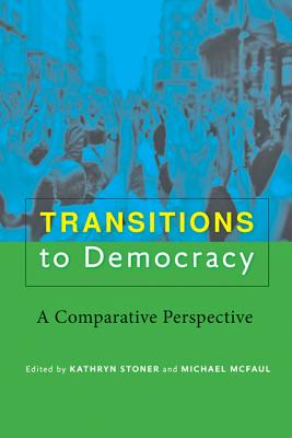 Transitions to Democracy: A Comparative Perspective - Stoner, Kathryn (Editor), and McFaul, Michael, Professor, PhD (Editor)