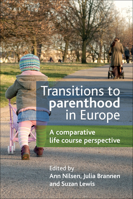 Transitions to Parenthood in Europe: A Comparative Life Course Perspective - Nilsen, Ann (Editor), and Brannen, Julia (Editor), and Lewis, Suzan (Editor)