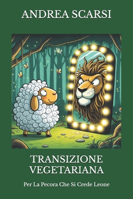 Transizione Vegetariana: Per La Pecora Che Si Crede Leone - Scarsi Msc D, Andrea