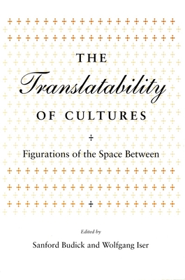 Translatability of Cultures: Figurations of the Space Between - Budick, Sanford, Professor (Editor), and Iser, Wolfgang, Professor (Editor)