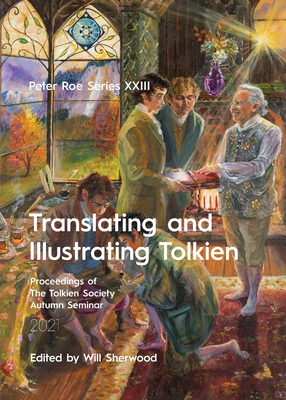 Translating and Illustrating Tolkien: Peter Roe Series XXIII - Sherwood, Will (Editor)