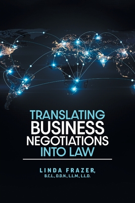 Translating Business Negotiations into Law - Frazer, Linda