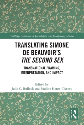 Translating Simone de Beauvoir's The Second Sex: Transnational Framing, Interpretation, and Impact - Bullock, Julia C (Editor), and Henry-Tierney, Pauline (Editor)