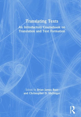 Translating Texts: An Introductory Coursebook on Translation and Text Formation - Baer, Brian (Editor), and Mellinger, Christopher (Editor)