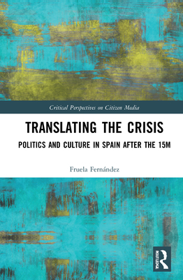 Translating the Crisis: Politics and Culture in Spain after the 15M - Fernndez, Fruela