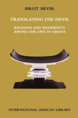Translating the Devil: Religion and Modernity Among the Ewe in Ghana - Meyer, Birgit