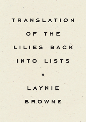 Translating the Lilies Back into Lists - Browne, Laynie