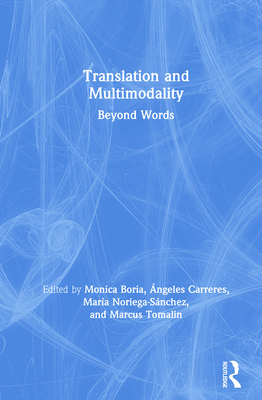 Translation and Multimodality: Beyond Words - Boria, Monica (Editor), and Carreres, ngeles (Editor), and Noriega-Snchez, Mara (Editor)