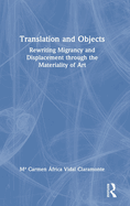 Translation and Objects: Rewriting Migrancy and Displacement Through the Materiality of Art