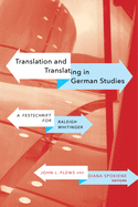 Translation and Translating in German Studies: A Festschrift for Raleigh Whitinger