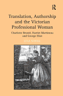 Translation, Authorship and the Victorian Professional Woman: Charlotte Bront?, Harriet Martineau and George Eliot