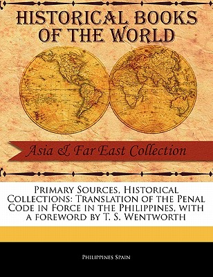 Translation of the Penal Code in Force in the Philippines - Spain, Philippines, and Wentworth, T S (Foreword by)