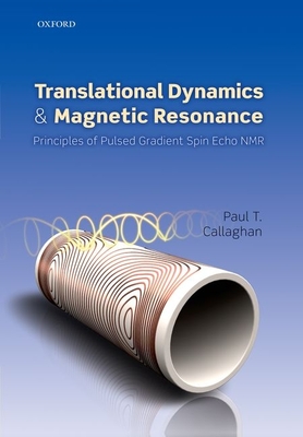 Translational Dynamics and Magnetic Resonance: Principles of Pulsed Gradient Spin Echo NMR - Callaghan, Paul T.
